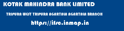 KOTAK MAHINDRA BANK LIMITED  TRIPURA WEST TRIPURA AGARTALA AGARTALA BRANCH  ifsc code
